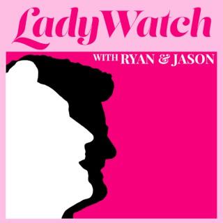 LadyWatch with Ryan & Jason