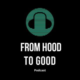 From Hood To Good Podcast