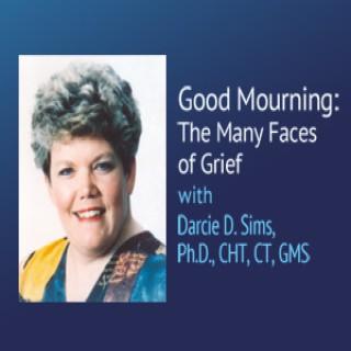 Good Mourning: The Many Faces of Grief – Darcie D. Sims, Ph.D., CHT, CT, GMS