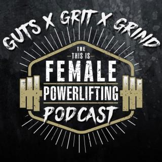 GutsXGritXGrind - the This Is Female Powerlifting Podcast