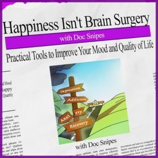 Happiness Isn't Brain Surgery-  Depression | Mindfulness | Mental Health | Recovery | Doc Snipes | Addiction