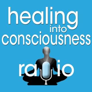 Healing into Consciousness Radio
