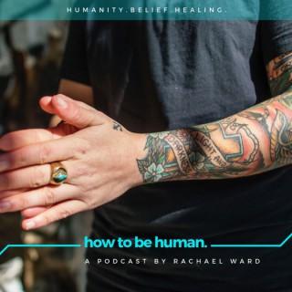 How To Be Human: A Podcast about Belief and Healing