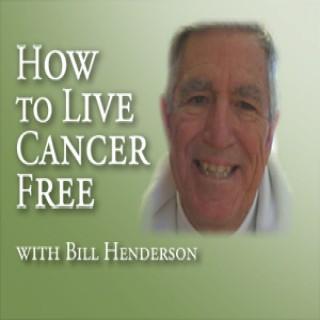 How To Live Cancer Free  – Bill Henderson