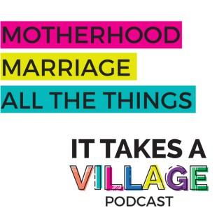 It Takes a Village Podcast - Motherhood | Marriage | All The Things