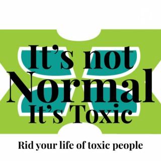 It’s not Normal, It’s Toxic-rid your life of toxic people