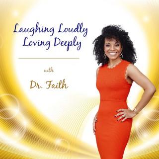 Laughing Loudly Loving Deeply with Dr. Faith
