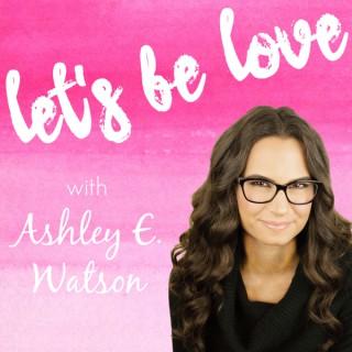 Let's Be Love Podcast:  Life Changing | Self Help | Empowering | Transformational | Life Coach