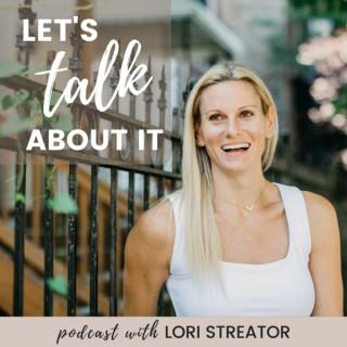 Let's Talk About It with Lori Streator