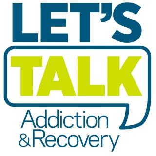 Let's Talk Addiction & Recovery
