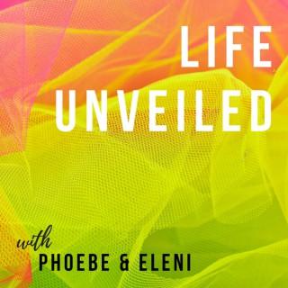 Life Unveiled with Phoebe and Eleni
