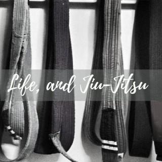 Life, and Jiu Jitsu