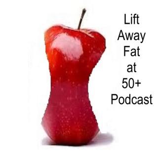 Lift Away Fat at 50+ Podcast