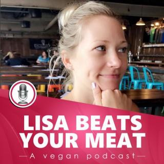 Lisa Beats Your Meat - A vegan plant based health podcast for everyone