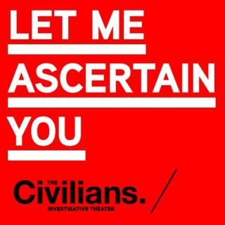 Let Me Ascertain You: The Civilians Podcast