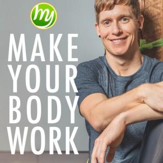 Make Your Body Work: Live healthier, smarter, and happier!