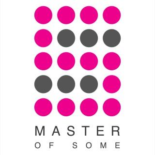 Master of Some | Health & Fitness as a Metaphor for Life