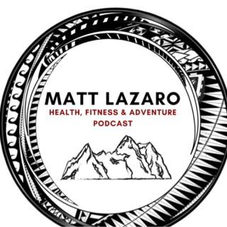 Matt Lazaro Health Fitness & Adventure Podcast