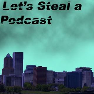 Let’s Steal a Podcast