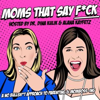Moms That Say F*ck - Hosted by Dr. Dina Kulik and Alana Kayfetz