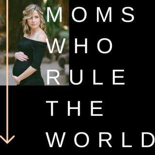 Moms Who Rule the World