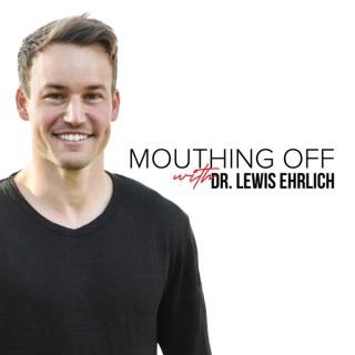Mouthing Off With Dr Lewis Ehrlich