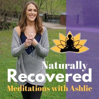 Naturally Recovered - Recovery Based Meditations with Ashlie