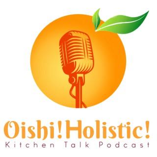 Oishi! Holistic! - Kitchen Talk Podcast