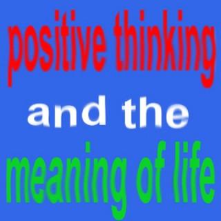 Positive Thinking And The Meaning Of Life