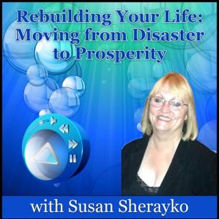 Rebuilding Your Life: Moving from Disaster to Prosperity with Susan Sherayko
