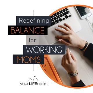 Redefining Balance for Working Mom Podcast by Your Life Rocks