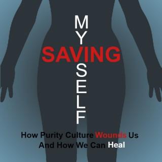 Saving Myself: How Purity Culture Wounds Us, And How We Can Heal