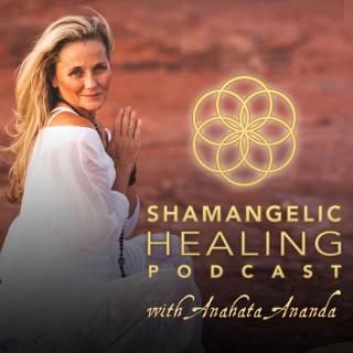 Shamangelic Healing Podcast with Anahata Ananda