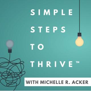 Simple Steps to Thrive™ with Michelle R. Acker