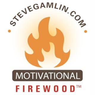Steve Gamlin, the Motivational Firewood™ Guy!