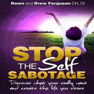 Stop the Self Sabotage and Create the Life You Desire