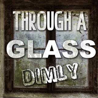 Through A Glass Dimly