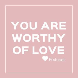 You Are Worthy Of Love