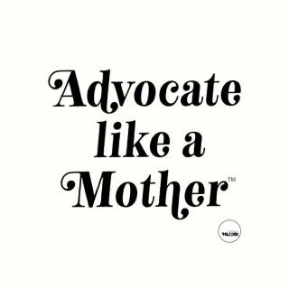 Advocate Like a Mother Podcast