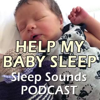 Help My Baby Sleep - Sleep Sounds Podcast