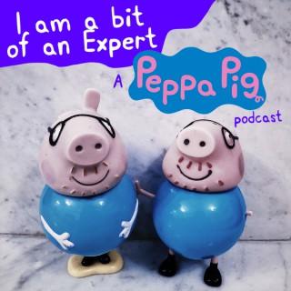 I am a bit of an Expert: A Peppa Pig Podcast