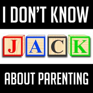 I Don't Know Jack About Parenting