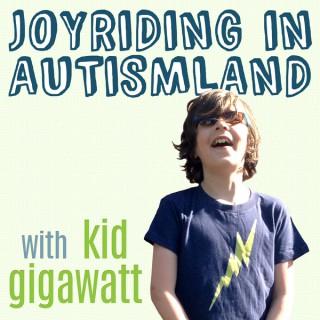 Joyriding In Autismland: Autism Podcast with Kid Gigawatt