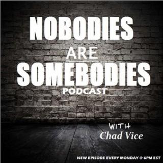 Nobodies Are Somebodies Podcast with Chad Vice