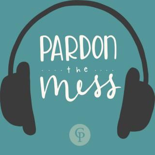 Pardon the Mess: A Christian Parenting Podcast