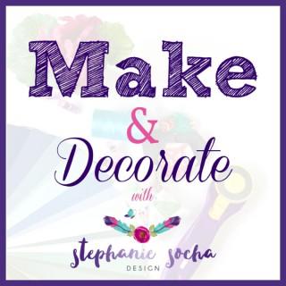 Make and Decorate with Stephanie: Sew, Quilt, Decorate