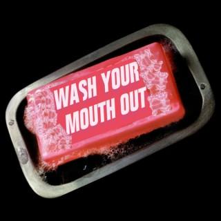 Wash Your Mouth Out Podcast