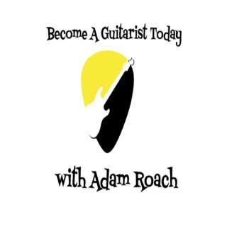 Become a guitarist today with Adam Roach Podcast