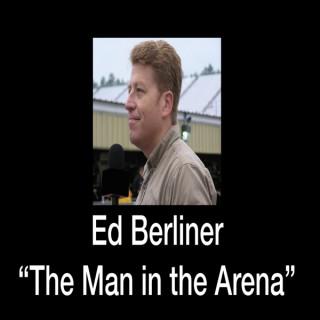 Ed Berliner: The Man in the Arena