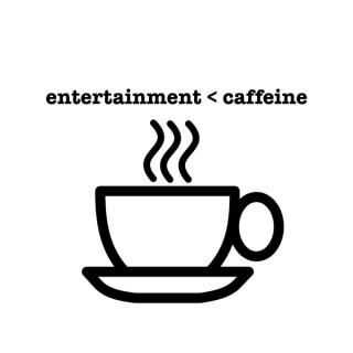 Entertainment Caffeine